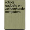 Robots, gadgets en zelfdenkende computers door Tom Jackson