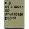 Mijn oefenboek op afwasbaar papier by Unknown