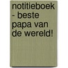 Notitieboek - Beste papa van de wereld! door Onbekend