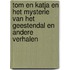 Tom en Katja en het Mysterie van het Geestendal en andere verhalen