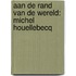 Aan de rand van de wereld: Michel Houellebecq