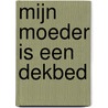 Mijn moeder is een dekbed door Lysette van Geel