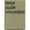 Twee oude vrouwtjes door Toon Tellegen
