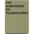 Van waterstoker tot huisjesmelker