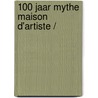 100 jaar Mythe Maison d'Artiste / door Mick Eekhout