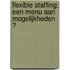 Flexible staffing: een menu aan mogelijkheden ?