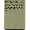 Flexible staffing: een menu aan mogelijkheden ? door Onbekend