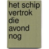 Het schip vertrok die avond nog door Ludo Bleys