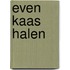 Even kaas halen