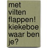 Met vilten flappen! Kiekeboe waar ben je? door Onbekend