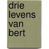 drie levens van Bert by Bert Van Uden