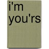 I'm you'rs by --