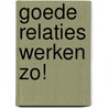 Goede relaties werken zo! door Machteld Stakelbeek