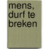 Mens, durf te breken