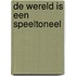 DE WERELD IS EEN SPEELTONEEL