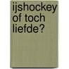 IJshockey of toch Liefde? by Joanna South