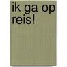 Ik ga op reis! door Janneke Koster