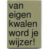 Van eigen kwalen word je wijzer! door Pieter van den Hombergh