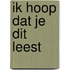 Ik hoop dat je dit leest