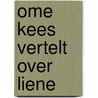 Ome Kees vertelt over Liene door Kees De Ruiter