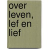 Over leven, lef en lief door Jeanine Leenheer