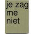 Je zag me niet
