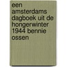 Een Amsterdams dagboek uit de hongerwinter 1944 Bennie Ossen by Ben Ossen