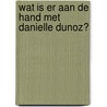Wat is er aan de hand met Danielle Dunoz? door Suzanne van Lohuizen