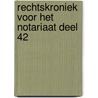 Rechtskroniek voor het Notariaat deel 42 door Jan Bael