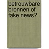 Betrouwbare bronnen of fake news? door Marc Boone