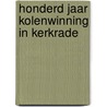 Honderd jaar kolenwinning in Kerkrade door Paul Geilenkirchen