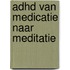 ADHD van medicatie naar meditatie