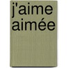 J'aime Aimée by AiméE. De Lannoy