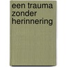 Een trauma zonder herinnering door Marga Hogenhuis-Flokstra