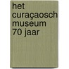 Het Curaçaosch Museum 70 jaar door Drs. Julie Hengeveld
