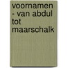 VOORNAMEN - VAN ABDUL TOT MAARSCHALK by Theo van Remundt