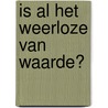 Is al het weerloze van waarde? door Suzan van der Aa