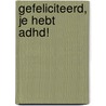Gefeliciteerd, je hebt ADHD! by Petra Van der Burg-Janse
