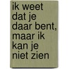 Ik weet dat je daar bent, maar ik kan je niet zien door Anneke Eising