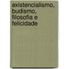 Existencialismo, Budismo, Filosofia e Felicidade door --