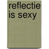 Reflectie is sexy door Irene Gaspercic