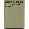 Wasser ist Urkraft - zum Guten & Bösen door --