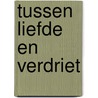 Tussen liefde en verdriet door Anke Heij