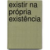 Existir na própria existência by --