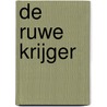 De Ruwe Krijger by Rosemary Hart
