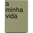 A Minha Vida