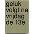 Geluk volgt na vrijdag de 13e