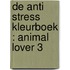 De Anti Stress Kleurboek : ANIMAL LOVER 3