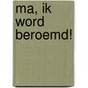 Ma, ik word beroemd! door Ria Janse-v.d. Reest