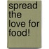 Spread the love for food!